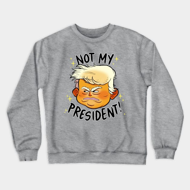 Not My President Crewneck Sweatshirt by Adamtots